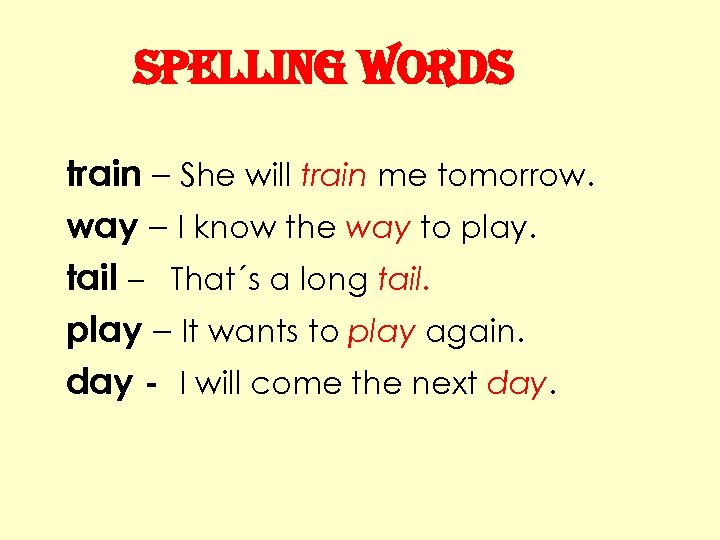 spelling Words train – She will train me tomorrow. way – I know the