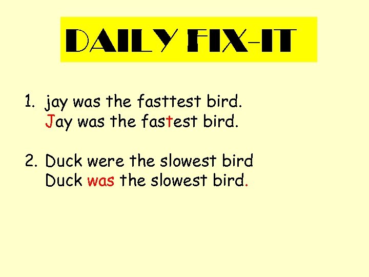 DAILY FIX-IT 1. jay was the fasttest bird. Jay was the fastest bird. 2.