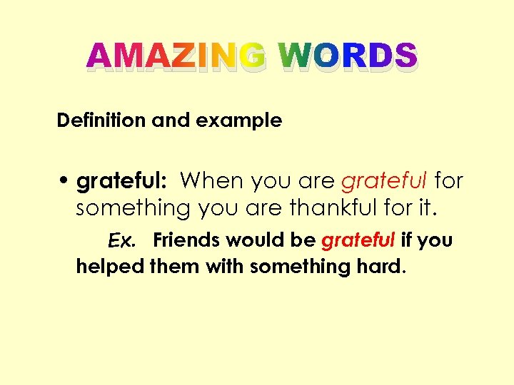 AMAZING WORDS Definition and example • grateful: When you are grateful for something you