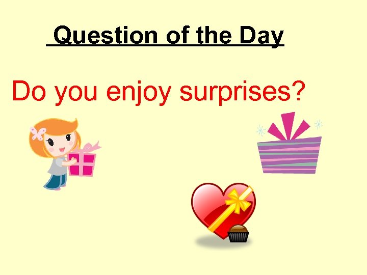 Question of the Day Do you enjoy surprises? 