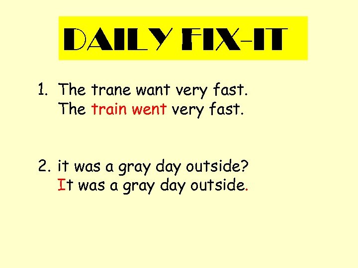 DAILY FIX-IT 1. The trane want very fast. The train went very fast. 2.