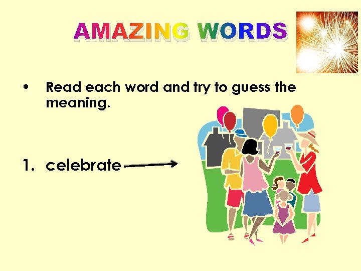 AMAZING WORDS • Read each word and try to guess the meaning. 1. celebrate