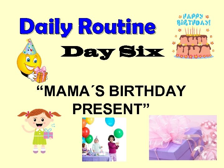 Daily Routine Day Six “MAMA´S BIRTHDAY PRESENT” 