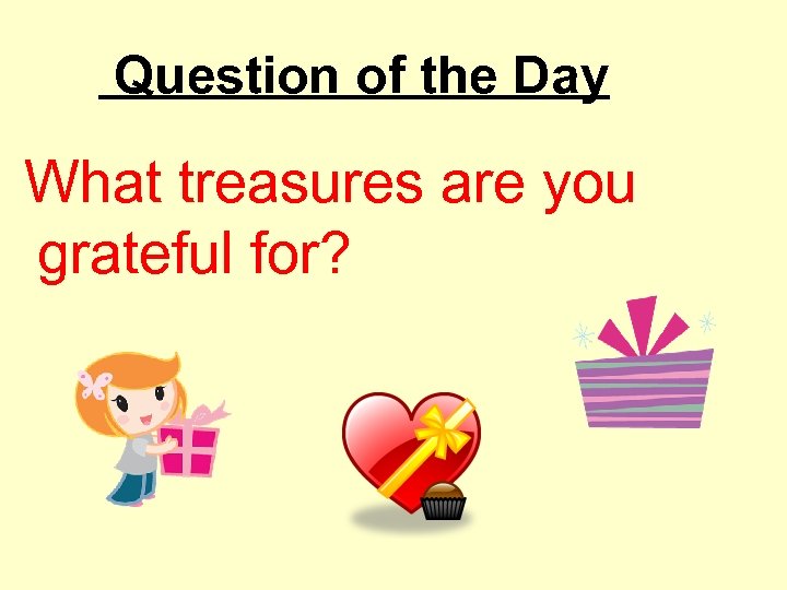 Question of the Day What treasures are you grateful for? 