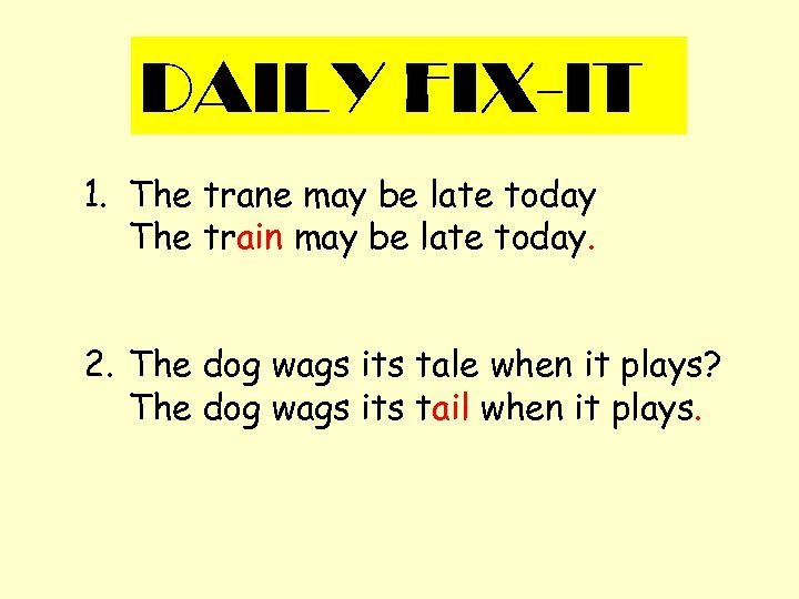 DAILY FIX-IT 1. The trane may be late today The train may be late