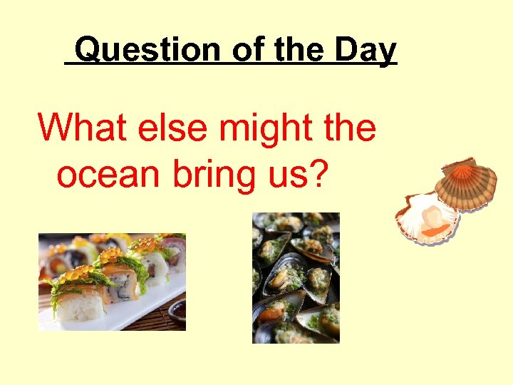 Question of the Day What else might the ocean bring us? 