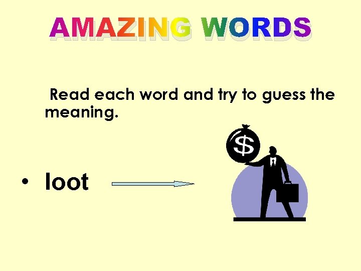 AMAZING WORDS Read each word and try to guess the meaning. • loot 