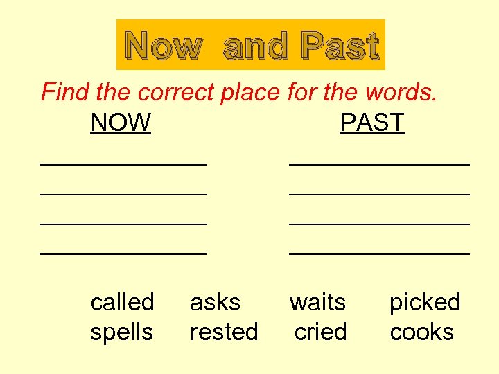 Now and Past Find the correct place for the words. NOW PAST ____________ _____________