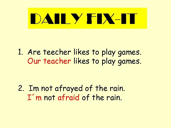 DAILY FIX-IT 1. Are teecher likes to play games. Our teacher likes to play