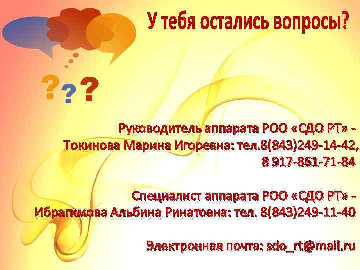 Руководитель аппарата РОО «СДО РТ» Токинова Марина Игоревна: тел. 8(843)249 -14 -42, 8 917