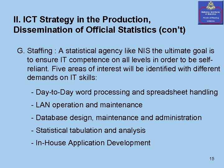 II. ICT Strategy in the Production, Dissemination of Official Statistics (con’t) G. Staffing :