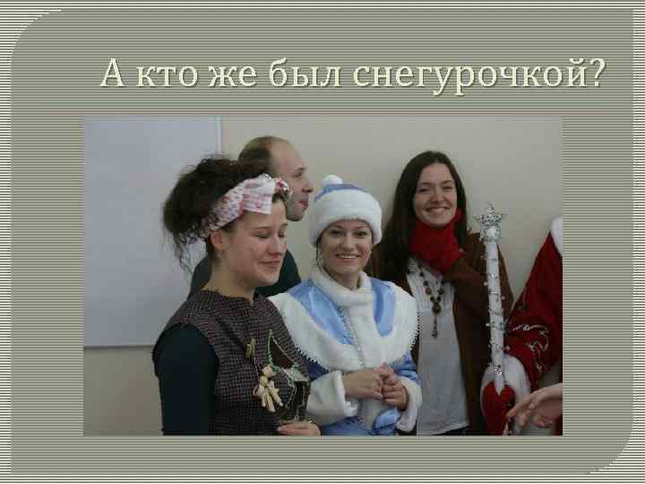 А кто же был снегурочкой? 