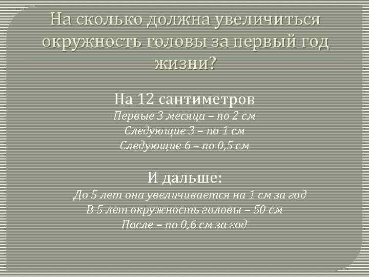 На сколько должна увеличиться окружность головы за первый год жизни? На 12 сантиметров Первые