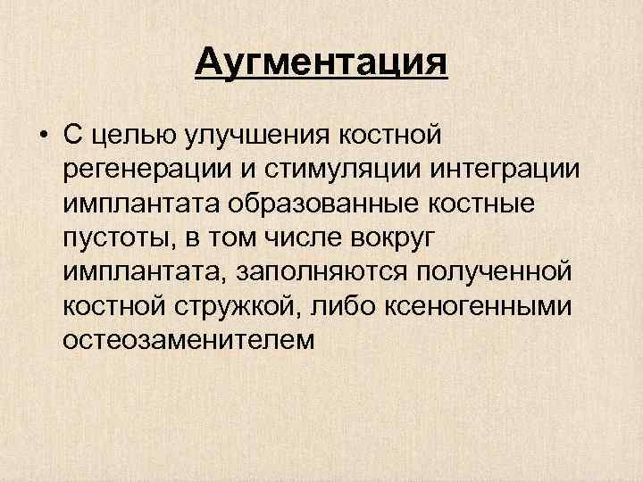 Аугментация • С целью улучшения костной регенерации и стимуляции интеграции имплантата образованные костные пустоты,