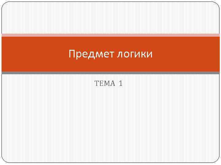 Предмет логики ТЕМА 1 