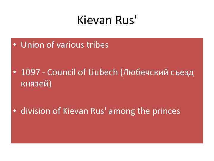 Kievan Rus' • Union of various tribes • 1097 - Council of Liubech (Любечский