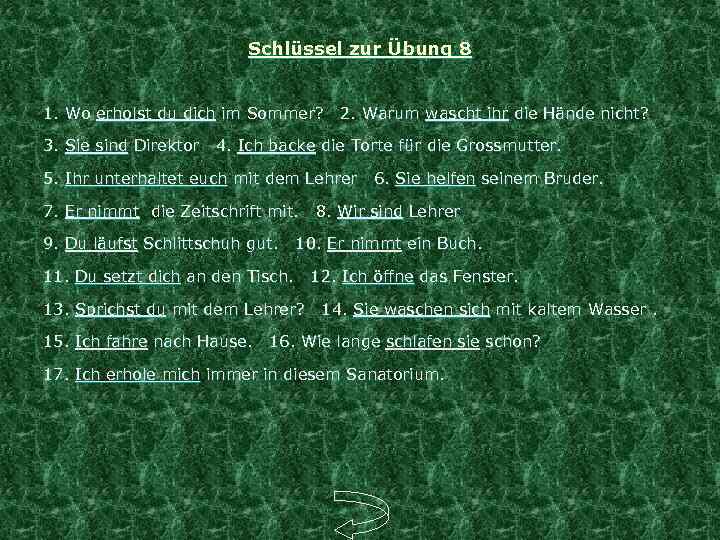 Schlüssel zur Übung 8 1. Wo erholst du dich im Sommer? 2. Warum wascht