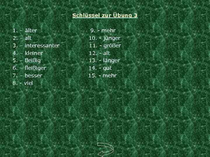 Schlüssel zur Übung 3 1. – älter 9. - mehr 2. – alt 10.
