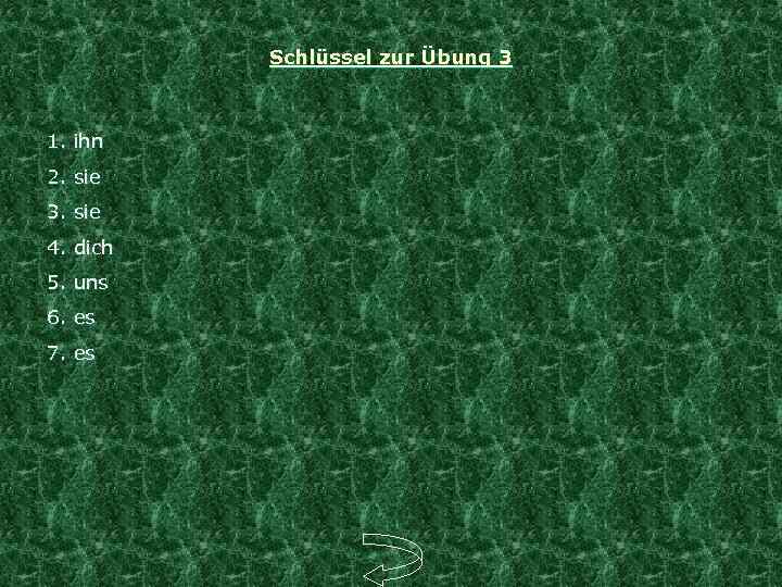 Schlüssel zur Übung 3 1. ihn 2. sie 3. sie 4. dich 5. uns
