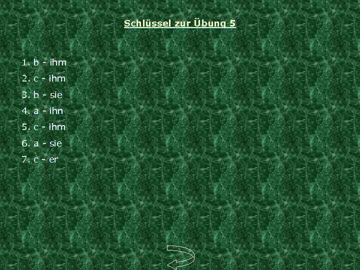 Schlüssel zur Übung 5 1. b - ihm 2. c - ihm 3. b