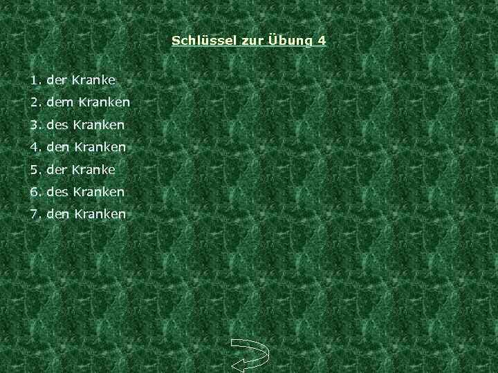 Schlüssel zur Übung 4 1. der Kranke 2. dem Kranken 3. des Kranken 4.