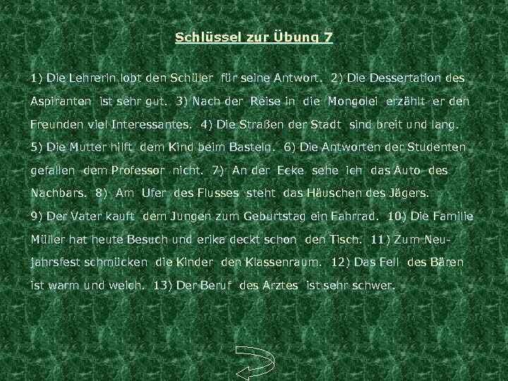 Schlüssel zur Übung 7 1) Die Lehrerin lobt den Schüler für seine Antwort. 2)
