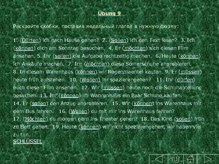 Übung 9 Раскройте скобки, поставив модальный глагол в нужную форму: 1. (Dürfen) ich nach