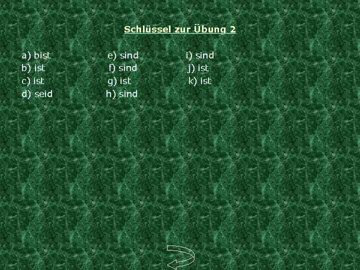 Schlüssel zur Übung 2 a) bist e) sind i) sind b) ist f) sind