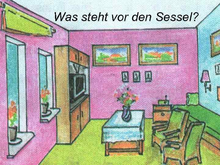 Was steht vor den Sessel? 