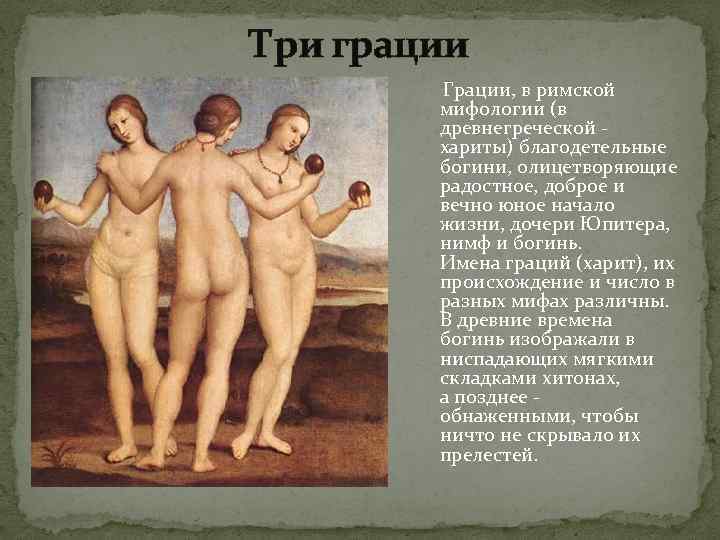 Три грации Грации, в римской мифологии (в древнегреческой - хариты) благодетельные богини, олицетворяющие радостное,