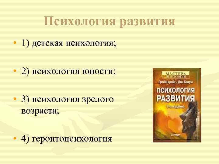 Психология развития • 1) детская психология; • 2) психология юности; • 3) психология зрелого