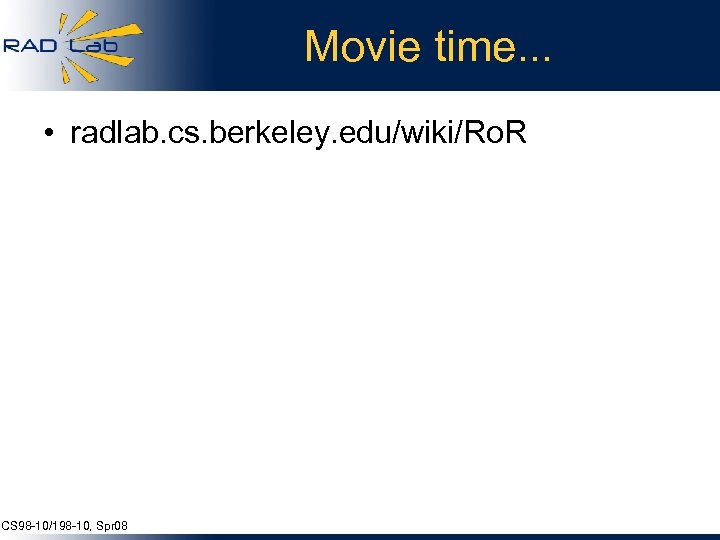 Movie time. . . • radlab. cs. berkeley. edu/wiki/Ro. R CS 98 -10/198 -10,
