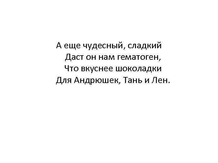 А еще чудесный, сладкий Даст он нам гематоген, Что вкуснее шоколадки Для Андрюшек, Тань