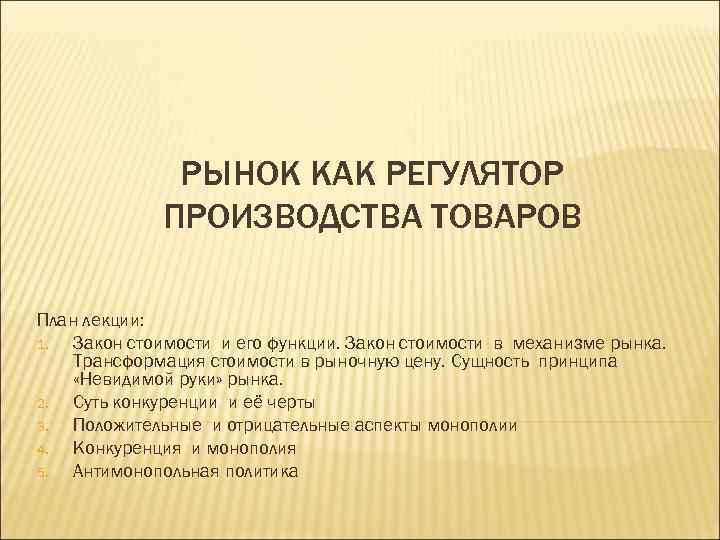 РЫНОК КАК РЕГУЛЯТОР ПРОИЗВОДСТВА ТОВАРОВ План лекции: 1. Закон стоимости и его функции. Закон