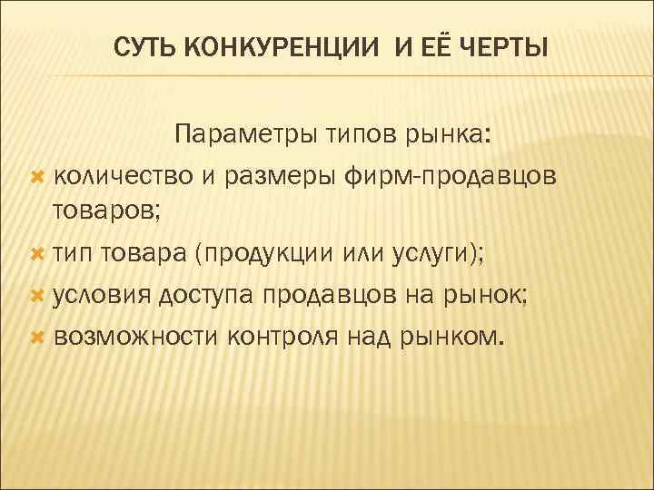 СУТЬ КОНКУРЕНЦИИ И ЕЁ ЧЕРТЫ Параметры типов рынка: количество и размеры фирм-продавцов товаров; тип