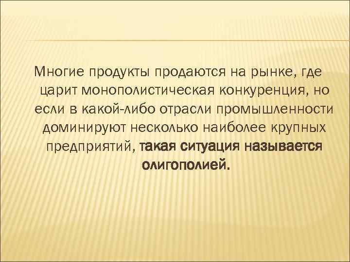 Многие продукты продаются на рынке, где царит монополистическая конкуренция, но если в какой-либо отрасли