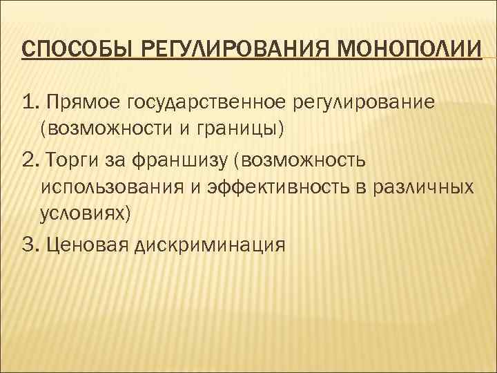 СПОСОБЫ РЕГУЛИРОВАНИЯ МОНОПОЛИИ 1. Прямое государственное регулирование (возможности и границы) 2. Торги за франшизу