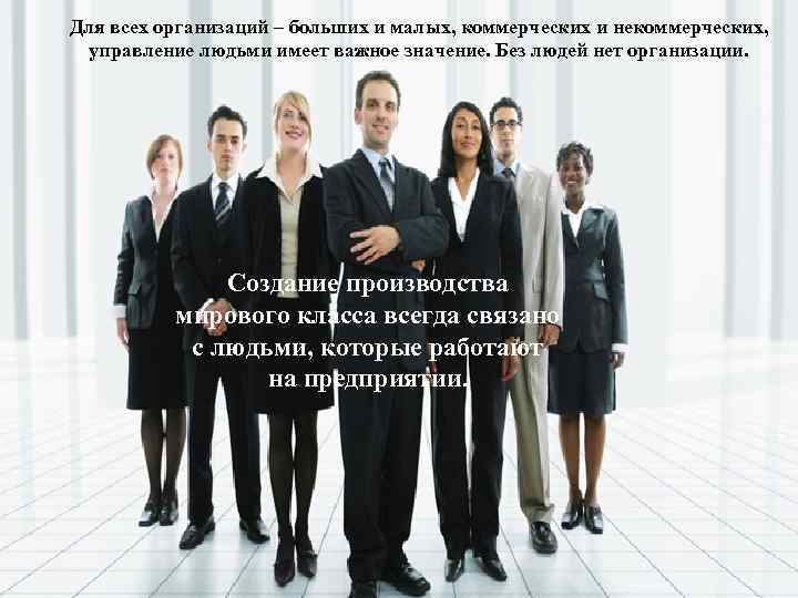 Для всех организаций – больших и малых, коммерческих и некоммерческих, управление людьми имеет важное