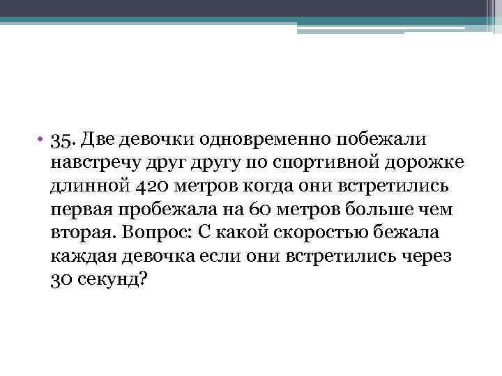  • 35. Две девочки одновременно побежали навстречу другу по спортивной дорожке длинной 420