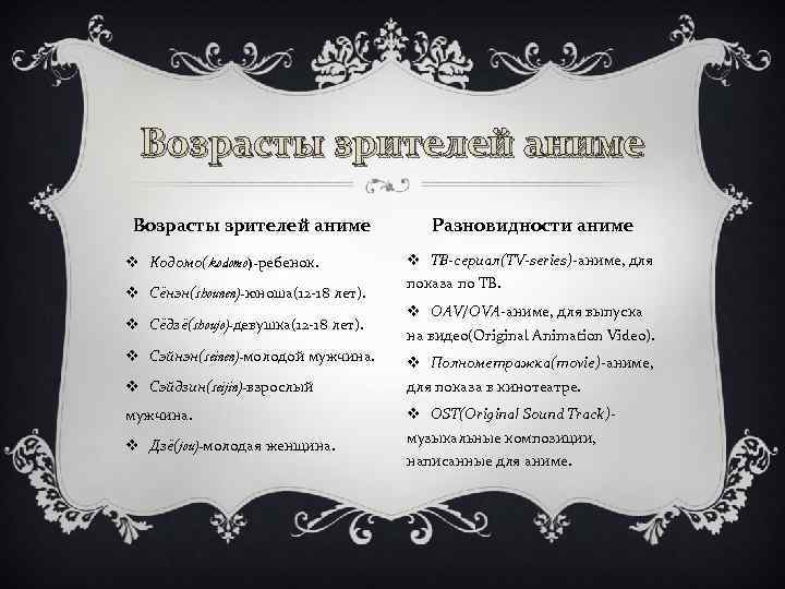 Возрасты зрителей аниме v Кодомо(kodomo)-ребенок. v Сёнэн(shounen)-юноша(12 -18 лет). v Сёдзё(shoujo)-девушка(12 -18 лет). Разновидности