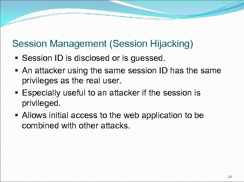 Session Management (Session Hijacking) § Session ID is disclosed or is guessed. § An