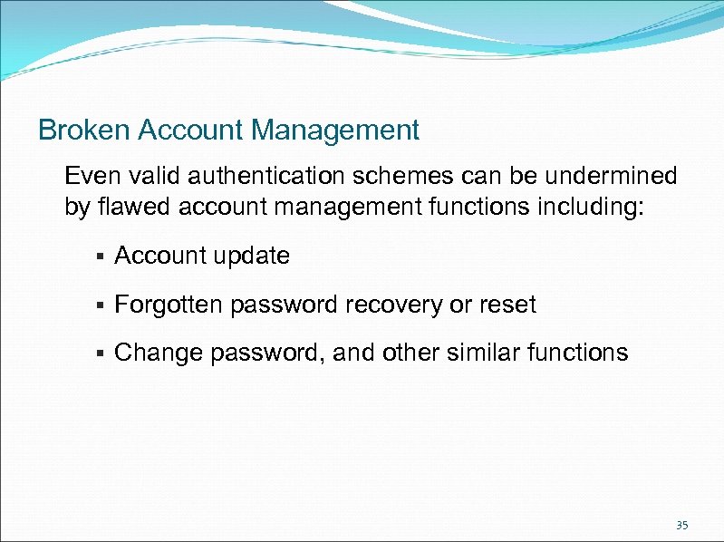 Broken Account Management Even valid authentication schemes can be undermined by flawed account management