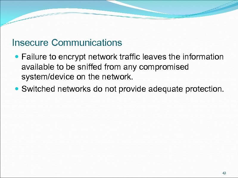 Insecure Communications Failure to encrypt network traffic leaves the information available to be sniffed