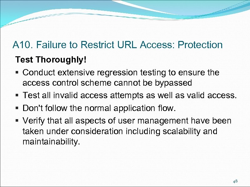 A 10. Failure to Restrict URL Access: Protection Test Thoroughly! § Conduct extensive regression