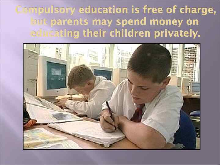 Compulsory education is free of charge, but parents may spend money on educating their