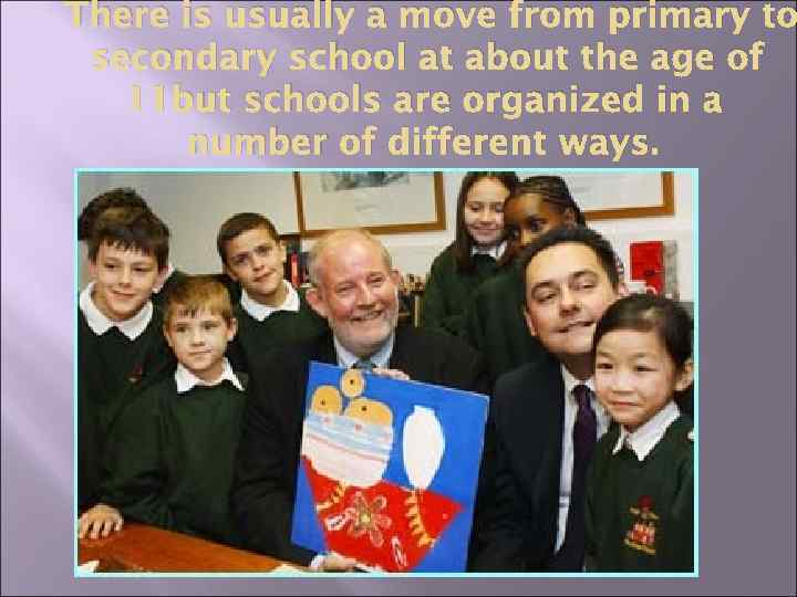 There is usually a move from primary to secondary school at about the age