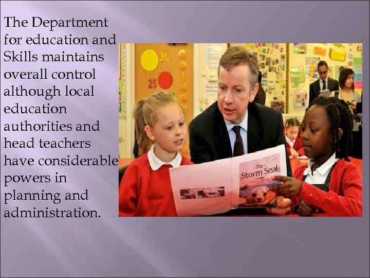The Department for education and Skills maintains overall control although local education authorities and