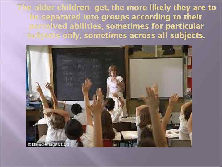 The older children get, the more likely they are to be separated into groups