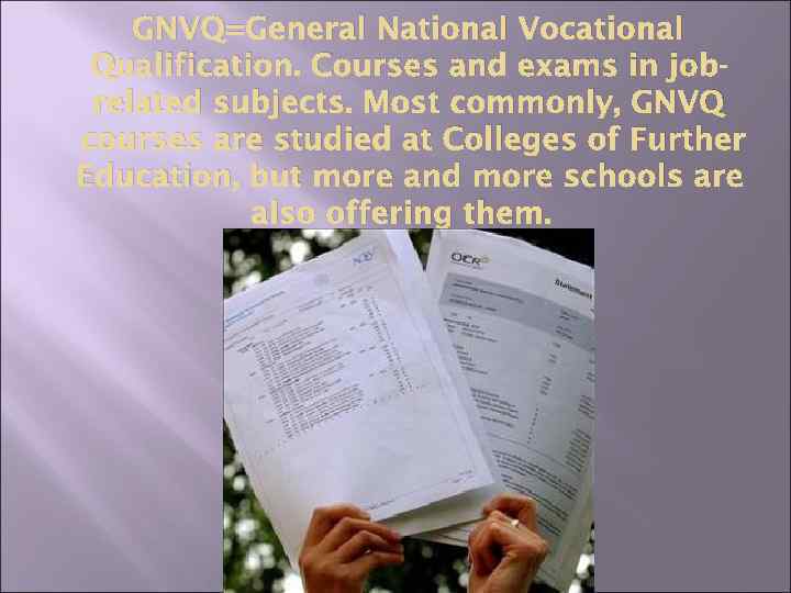 GNVQ=General National Vocational Qualification. Courses and exams in jobrelated subjects. Most commonly, GNVQ courses