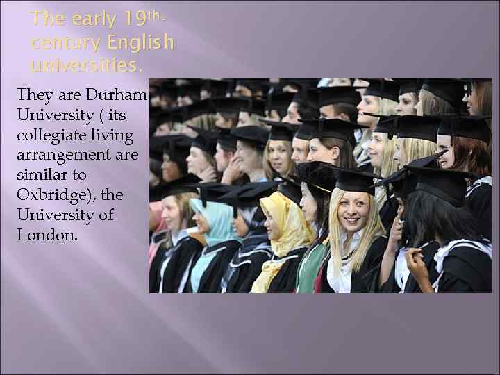 The early 19 thcentury English universities. They are Durham University ( its collegiate living